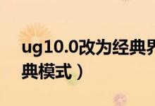 ug10.0改为经典界面（UG10.0如何调成经典模式）