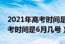 2021年高考时间是6月几号陕西（2021年高考时间是6月几号）