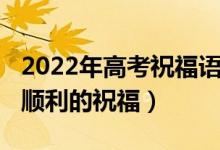 2022年高考祝福语（2022希望高三学子考试顺利的祝福）