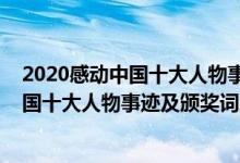 2020感动中国十大人物事迹及颁奖词精简版（2020感动中国十大人物事迹及颁奖词完整版）