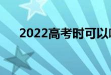 2022高考时可以喝水吗（能不能带水）