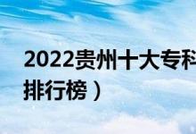 2022贵州十大专科学校排名（最新高职院校排行榜）