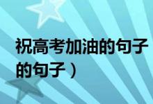 祝高考加油的句子 一句话（2022为高考加油的句子）