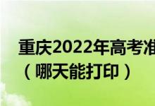 重庆2022年高考准考证打印入口及打印时间（哪天能打印）