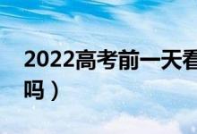 2022高考前一天看考场可以不去吗（有影响吗）