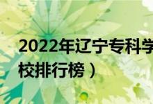 2022年辽宁专科学校排名（最新高职高专院校排行榜）