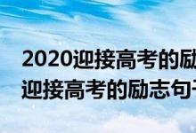 2020迎接高考的励志句子100句大全（2022迎接高考的励志句子）