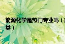 能源化学是热门专业吗（能源化学工程专业属于什么学科门类）