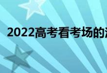 2022高考看考场的注意事项（几点看考场）