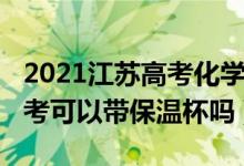 2021江苏高考化学保底政策（2022年江苏高考可以带保温杯吗）