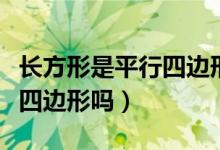 长方形是平行四边形吗为什么（长方形是平行四边形吗）