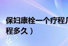 保妇康栓一个疗程几天视频（保妇康栓一个疗程多久）