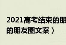 2021高考结束的朋友圈文案（2022关于高考的朋友圈文案）