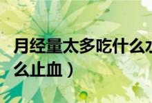 月经量太多吃什么水果止血（月经量太多吃什么止血）