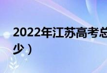 2022年江苏高考总分是多少（各科满分是多少）