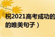 祝2021高考成功的句子（2022祝愿高考成功的唯美句子）