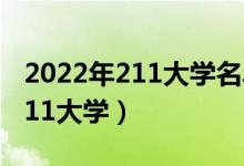 2022年211大学名单排名（八所实力最强的211大学）