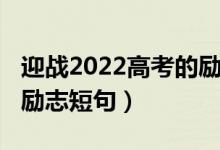 迎战2022高考的励志短句（迎战2022高考的励志短句）