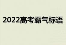 2022高考霸气标语（2022高考霸气加油语）