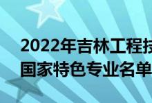 2022年吉林工程技术师范学院有哪些专业（国家特色专业名单）