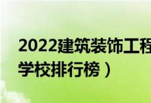 2022建筑装饰工程技术专业大学排名（专科学校排行榜）