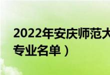 2022年安庆师范大学有哪些专业（国家特色专业名单）