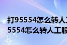 打95554怎么转人工服务圆通快递电话（打95554怎么转人工服务）