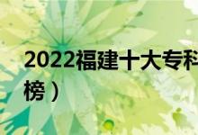 2022福建十大专科学校排名（高职院校排行榜）