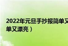 2022年元旦手抄报简单又漂亮图片（2022年元旦手抄报简单又漂亮）