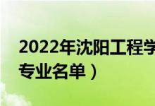 2022年沈阳工程学院有哪些专业（国家特色专业名单）