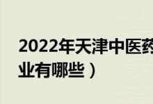 2022年天津中医药大学评价怎么样（王牌专业有哪些）