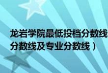 龙岩学院最低投档分数线2021（龙岩学院2021年各省录取分数线及专业分数线）