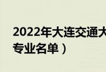 2022年大连交通大学有哪些专业（国家特色专业名单）