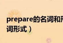 prepare的名词和形容词形式（prepare的名词形式）