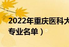 2022年重庆医科大学有哪些专业（国家特色专业名单）