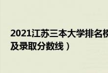 2021江苏三本大学排名榜（2021年江苏三本大学最新排名及录取分数线）