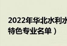 2022年华北水利水电大学有哪些专业（国家特色专业名单）