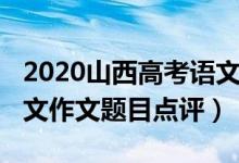 2020山西高考语文作文（2022年山西高考语文作文题目点评）