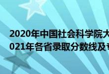 2020年中国社会科学院大学分数线（中国社会科学院大学2021年各省录取分数线及专业分数线）