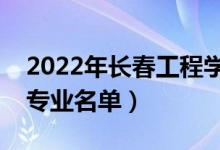 2022年长春工程学院有哪些专业（国家特色专业名单）