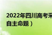 2022年四川高考采用什么卷（全国几卷还是自主命题）