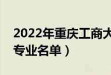 2022年重庆工商大学有哪些专业（国家特色专业名单）