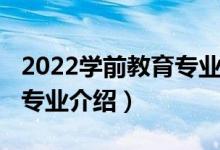 2022学前教育专业报考指南（2022学前教育专业介绍）