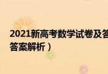 2021新高考数学试卷及答案（2021新高考Ⅰ卷数学真题及答案解析）