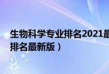 生物科学专业排名2021最新排名（2022生物技术专业大学排名最新版）