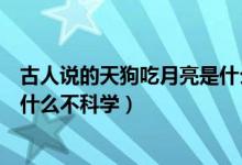 古人说的天狗吃月亮是什么天文现象（天狗吃月亮的说法为什么不科学）