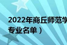 2022年商丘师范学院有哪些专业（国家特色专业名单）