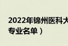 2022年锦州医科大学有哪些专业（国家特色专业名单）