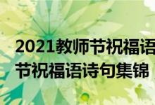 2021教师节祝福语大全温暖好听（2021教师节祝福语诗句集锦）