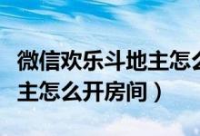 微信欢乐斗地主怎么开个人房（微信欢乐斗地主怎么开房间）